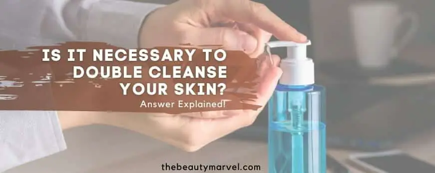 Explanation: Is it Important to Double Cleanse your Skin