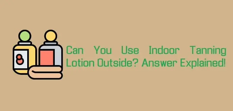 Can you Use Indoor Tanning Lotion Outside?