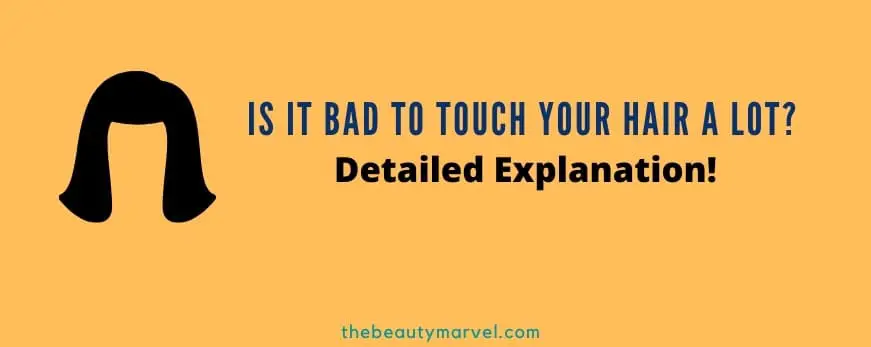 Is it bad to touch your hair a lot? Answer Explained!