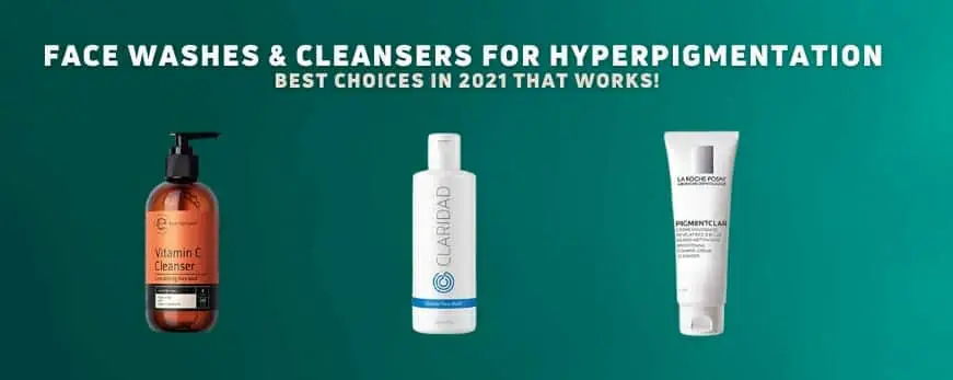 Face Washes & Cleansers for Hyperpigmentation – Best Choices in 2021 That Works!
