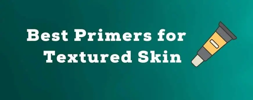 Best Primers for Textured Skin (Sept. 2021) – Reviews and Buyers Guide